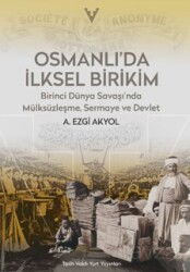 Osmanlı'da İlksel Birikim / Birinci Dünya Savaşı'nda Mülsüzleşme, Sermaye ve Devlet - Tarih Vakfı Yurt Yayınları