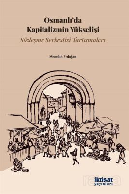 Osmanlı'da Kapitalizmin Yükselişi: Sözleşme Serbestisi Tartışmaları - 1