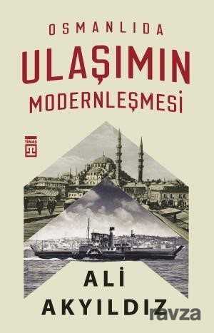 Osmanlıda Ulaşımın Modernleşmesi - Timaş Yayınları