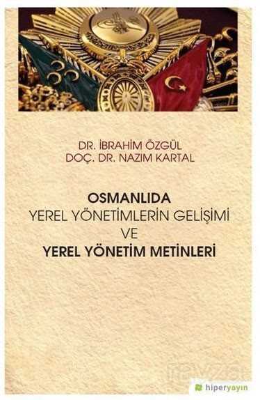 Osmanlıda Yerel Yönetimlerin Gelişimi ve Yerel Yönetim Metinleri - Hiper Yayın