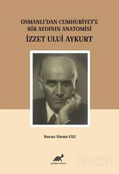 Osmanlı'dan Cumhuriyet'e Bir Aydının Anatomisi İzzet Ulvi Aykurt - Paradigma Akademi Yayınları (Edirne)