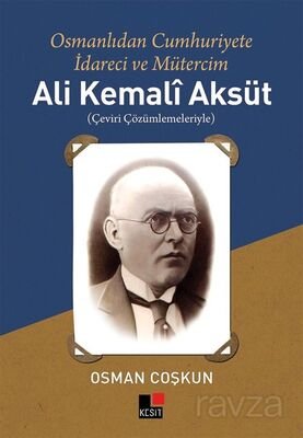 Osmanlıdan Cumhuriyete İdareci ve Mütercim Ali Kemalî Aksüt - 1