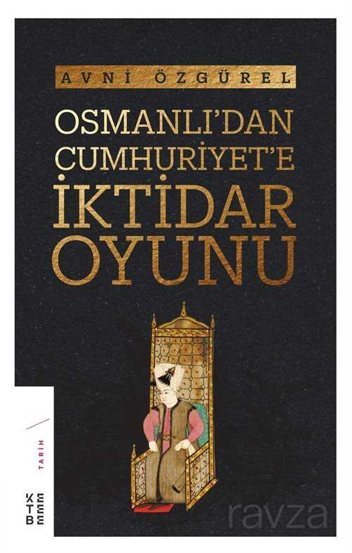Osmanlı'dan Cumhuriyet'e İktidar Oyunu - Ketebe Yayınevi