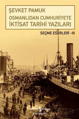 Osmanlıdan Cumhuriyete İktisat Tarihi Yazıları / Seçme Eserleri III - 1