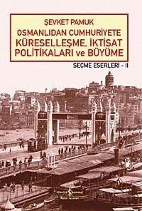 Osmanlıdan Cumhuriyete Küreselleşme, İktisat Politikaları ve Büyüme - Seçme Eserleri - II - 1