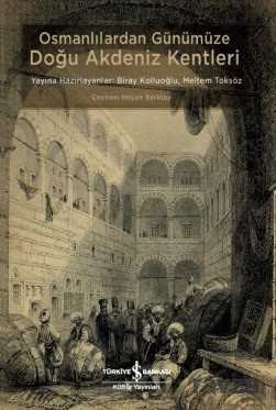 Osmanlılardan Günümüze Doğu Akdeniz Kentleri - İş Bankası Yayınları