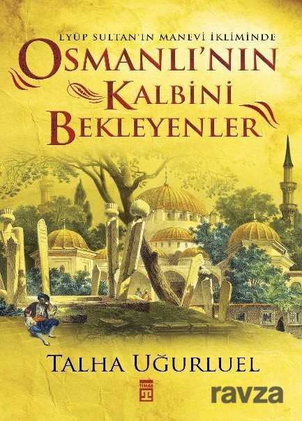 Osmanlı'nın Kalbini Bekleyenler - Timaş Yayınları