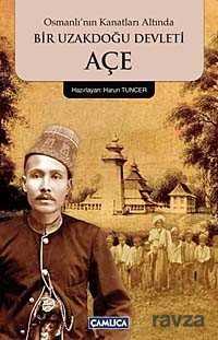 Osmanlı'nın Kanatları Altında Bir Uzakdoğu Devleti Açe - Çamlıca Basım Yayın