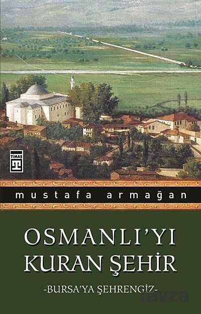 Osmanlı'yı Kuran Şehir/Bursa'ya Şehrengiz - 1