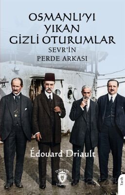 Osmanlı'yı Yıkan Gizli Oturumlar Sevr'in Perde Arkası - 1