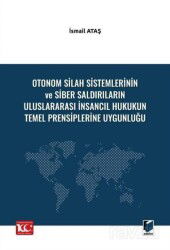 Otonom Silah Sistemlerinin ve Siber Saldırıların Uluslararası İnsancıl Hukukun Temel Prensiplerine U - Adalet Yayınevi