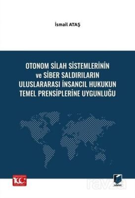 Otonom Silah Sistemlerinin ve Siber Saldırıların Uluslararası İnsancıl Hukukun Temel Prensiplerine U - 1