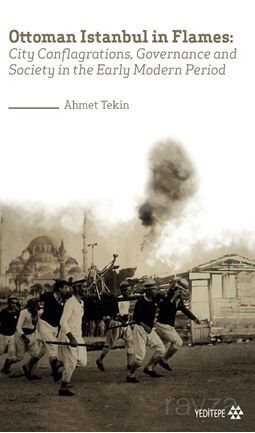 Ottoman Istanbul in Flames:City Conflagrations, Governance and Society in the Early Modern Period - Yeditepe Yayınevi