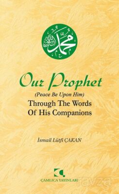 Our Prophet (Peace Be Upon Him) Through The Words of His Companions - 1