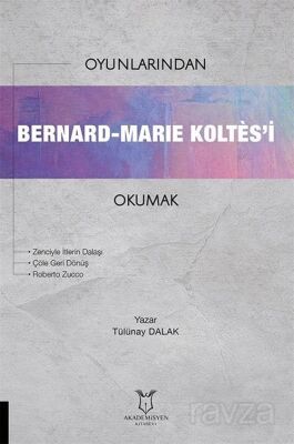 Oyunlarından Bernard-Marie Koltes'i Okumak - Akademisyen Kitabevi