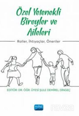 Özel Yetenekli Bireyler ve Aileleri - Roller, İhtiyaçlar, Öneriler - 1