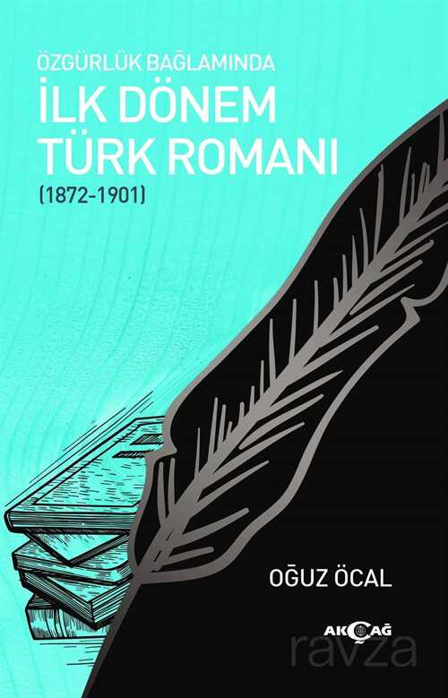 Özgürlük Bağlamında İlk Dönem Türk Romanı (1872-1901) - Akçağ Yayınları