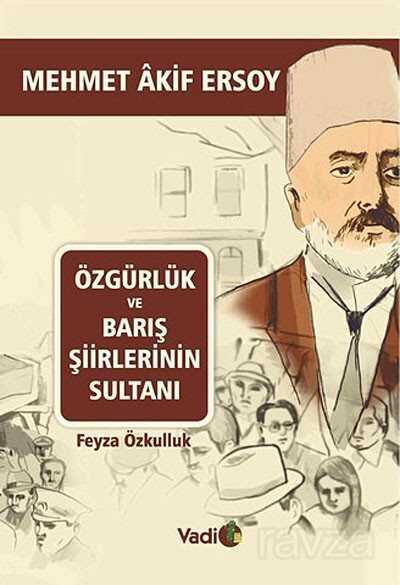 Özgürlük ve Barış Şiirlerinin Sultanı Mehmet Akif Ersoy - Vadi Yayınları