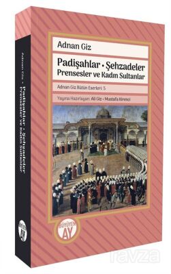 Padişahlar Şehzadeler Prensesler ve Kadın Sultanlar Adnan Giz Bütün Eserleri: 5 - 1