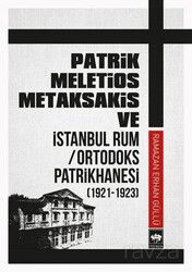 Patrik Meletios Metaksakis ve İstanbul Rum / Ortodoks Patrikhanesi (1921 - 1923) - Ötüken Neşriyat
