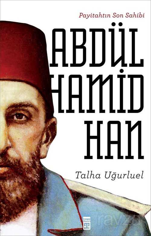 Payitahtın Son Sahibi II. Abdülhamid Han - Timaş Yayınları