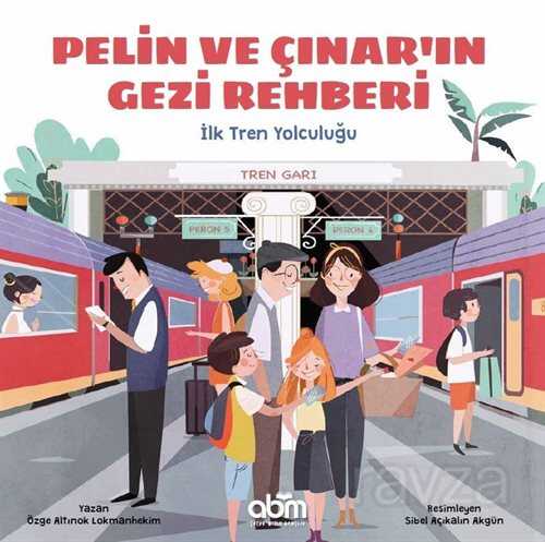 Pelin ve Çınar'ın Gezi Rehberi / İlk Tren Yolculuğu - ABM Yayınevi