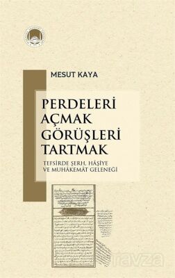 Perdeleri Açmak Görüşleri Tartmak Tefsirde Şerh, Haşiye ve Muhakemat Geleneği - 1