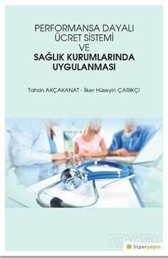 Performansa Dayalı Ücret Sistemi ve Sağlık 	Kurumlarında Uygulanması - Hiper Yayın