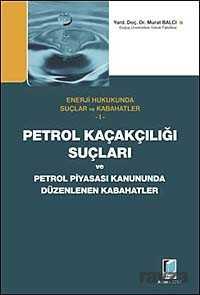 Petrol Kaçakçılığı Suçları ve Petrol Piyasası Kanununda Düzenlenen Kabahatler - 1