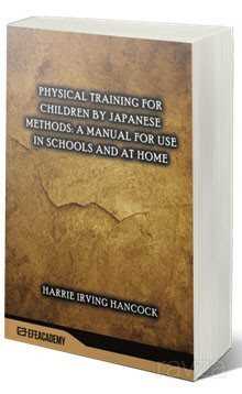 Physical Training For Children By Japanese Methods: A Manual For Use In Schools And At Home (Classic - 1