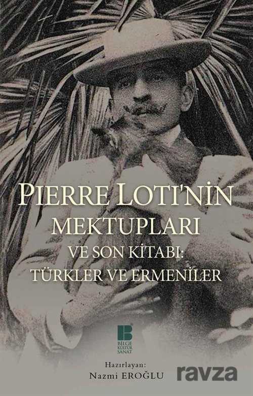 Pierre Loti'nin Mektupları ve Son Kitabı: Türkler ve Ermeniler - Bilge Kültür Sanat