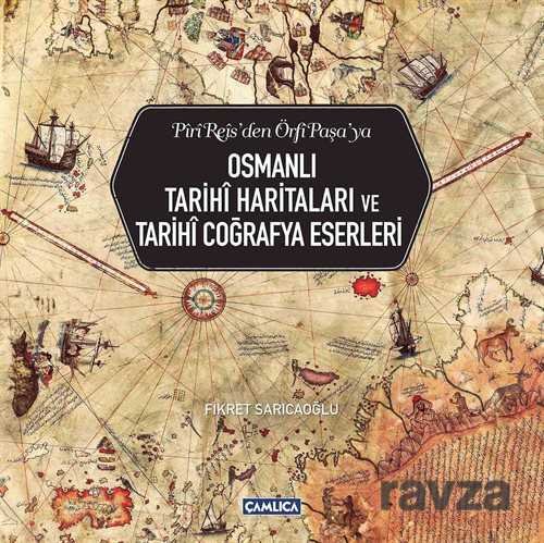Piri Reis'den Örfi Paşa'ya Osmanlı Tarihi Haritaları ve Tarihi Coğrafya Eserleri - 1