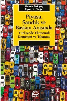 Piyasa, Sandık ve Başkan Arasında Türkiye'de Ekonomik Dönüşüm ve Tıkanma - 1