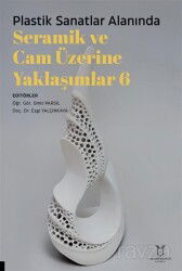 Plastik Sanatlar Alanında Seramik ve Cam Üzerine Yaklaşımlar 6 - Akademisyen Kitabevi