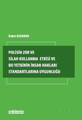 Polisin Zor ve Silah Kullanma Yetkisi ve Bu Yetkinin İnsan Hakları Standartlarına Uygunluğu - 1