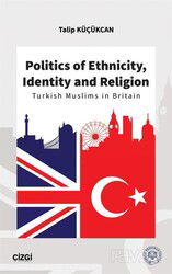 Politics of Ethnicity, Identity and Religion (Turkish Muslims in Britain) - Çizgi Kitabevi