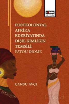 Postkolonyal Afrika Edebiyatında Dişil Kimliğin Temsili: Fatou Diome - 1