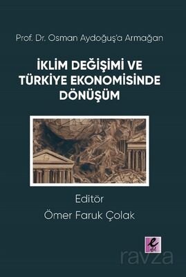 Prof. Dr. Osman Aydoğuş'a Armağan: İklim Değişimi ve Türkiye Ekonomisinde Dönüşüm - 1