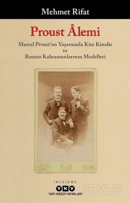 Proust Âlemi / Marcel Proust'un Yaşamında Kim Kimdir ve Roman Kahramanlarının Modelleri - 1