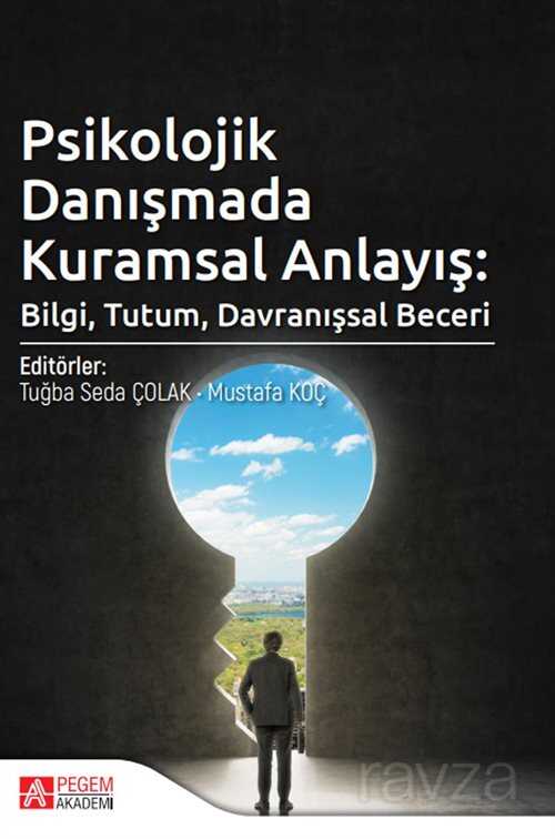 Psikolojik Danışmada Kuramsal Anlayış: Bilgi, Tutum, Davranışsal Beceri - Pegem Akademi Yayıncılık