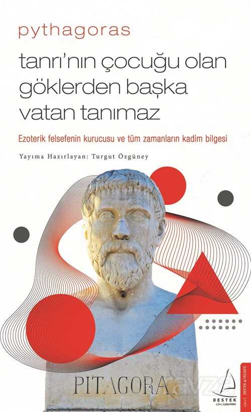 Pythagoras - Tanrı'nın Çocuğu Olan Göklerden Başka Vatan Tanımaz - Destek Yayınları