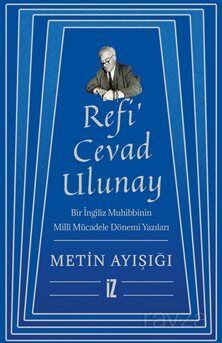 Refi' Cevad Ulunay / Bir İngiliz Muhibbinin Millî Mücadele Dönemi Yazıları - 1