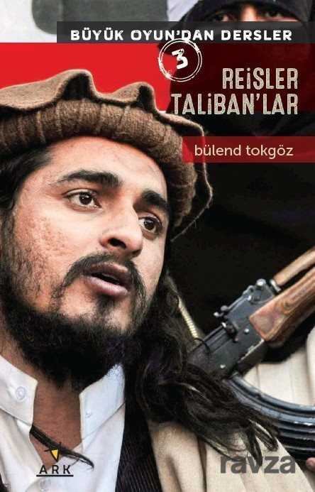 Reisler Taliban'lar / Büyük Oyundan Dersler 3 - Ark Kitapları