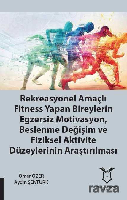 Rekreasyonel Amaçlı Fitness Yapan Bireylerin Egzersiz Motivasyon, Beslenme Değişim ve Fiziksel Aktiv - Akademisyen Kitabevi
