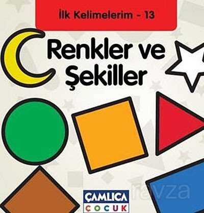 Renkler ve Şekiller / İlk Kelimelerim -13 - Çamlıca Çocuk Yayınları