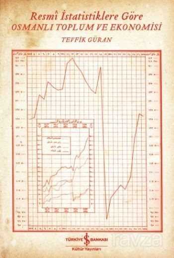Resmi İstatistiklere Göre Osmanlı Toplum ve Ekonomisi - İş Bankası Yayınları