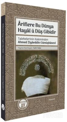 Âriflere Bu Dünya Hayal ü Düş Gibidir Talebelerinin Kaleminden Ahmed Ziyaeddin Gümüşhanevî - 1