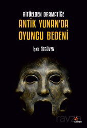 Ritüelden Dramatiğe Antik Yunan'da Oyuncu Bedeni - Kriter Basım Yayın Dağıtım