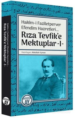 Rıza Tevfik'e Mektuplar 1 / Hakîm-i Fazîletperver Efendim Hazretleri - 1