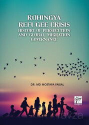 Rohingya Refugee Crisis History of Persecution and Global Migration Governance - Gazi Kitabevi